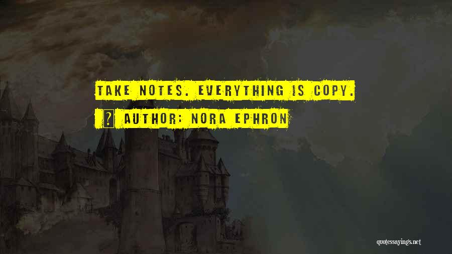 Nora Ephron Quotes: Take Notes. Everything Is Copy.