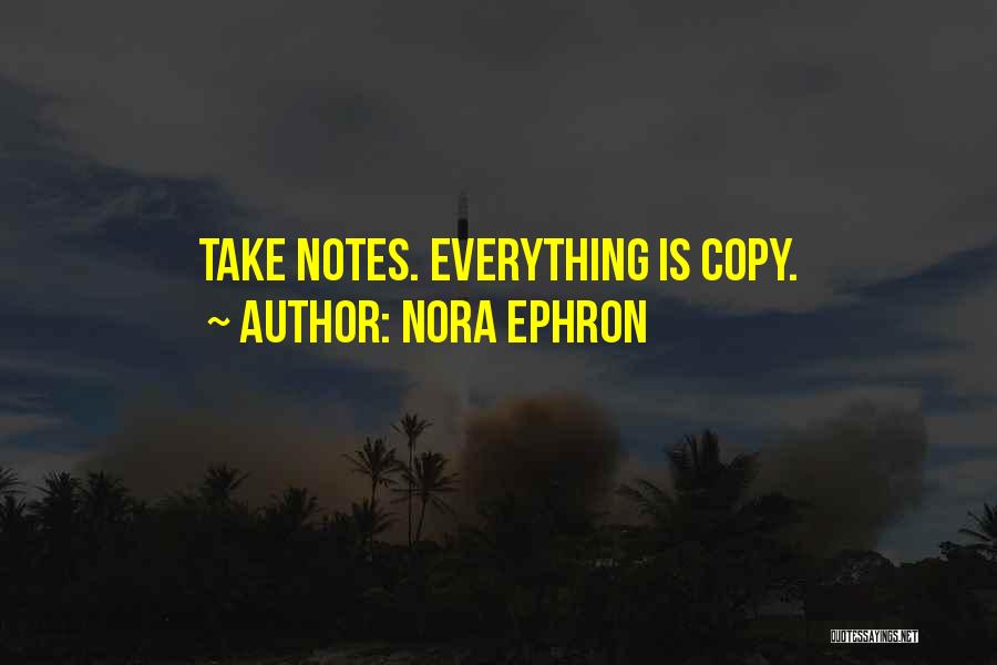 Nora Ephron Quotes: Take Notes. Everything Is Copy.