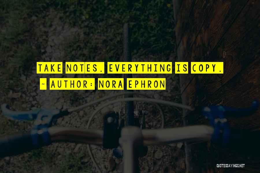 Nora Ephron Quotes: Take Notes. Everything Is Copy.