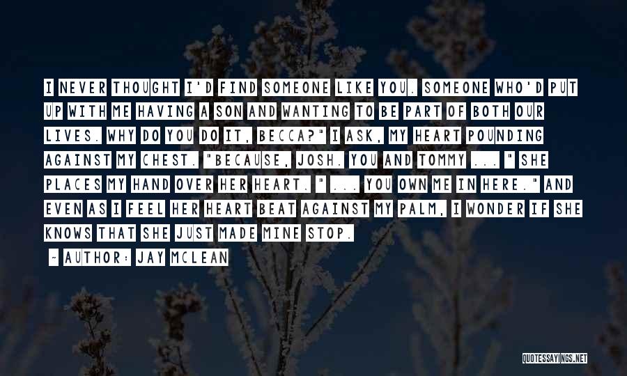 Jay McLean Quotes: I Never Thought I'd Find Someone Like You. Someone Who'd Put Up With Me Having A Son And Wanting To