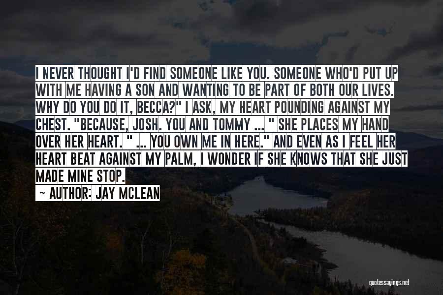 Jay McLean Quotes: I Never Thought I'd Find Someone Like You. Someone Who'd Put Up With Me Having A Son And Wanting To