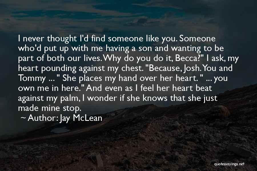 Jay McLean Quotes: I Never Thought I'd Find Someone Like You. Someone Who'd Put Up With Me Having A Son And Wanting To