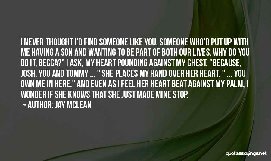 Jay McLean Quotes: I Never Thought I'd Find Someone Like You. Someone Who'd Put Up With Me Having A Son And Wanting To