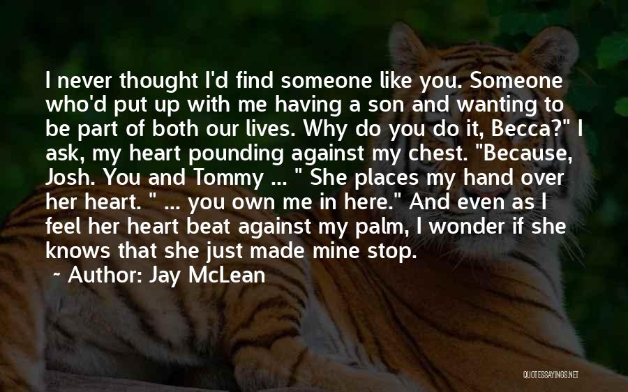 Jay McLean Quotes: I Never Thought I'd Find Someone Like You. Someone Who'd Put Up With Me Having A Son And Wanting To