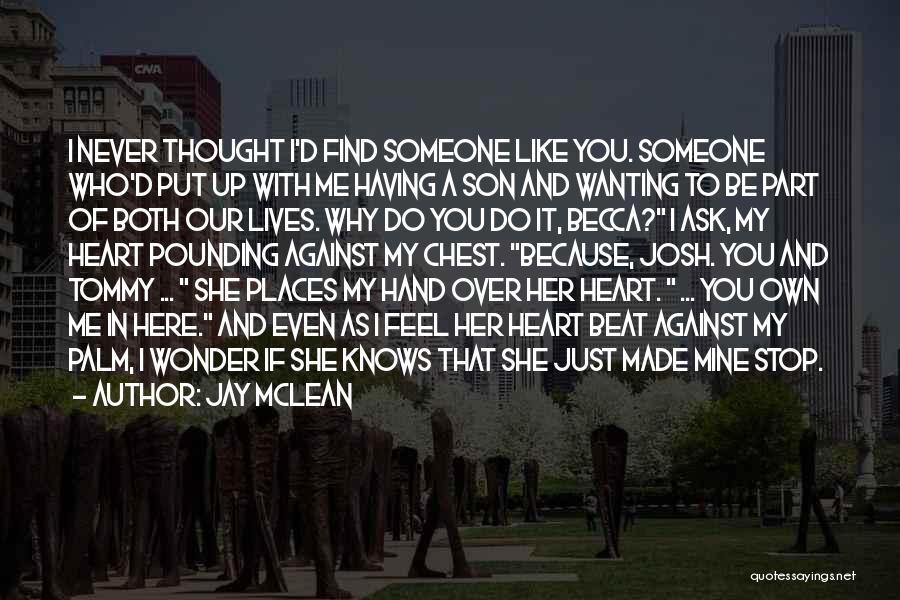 Jay McLean Quotes: I Never Thought I'd Find Someone Like You. Someone Who'd Put Up With Me Having A Son And Wanting To