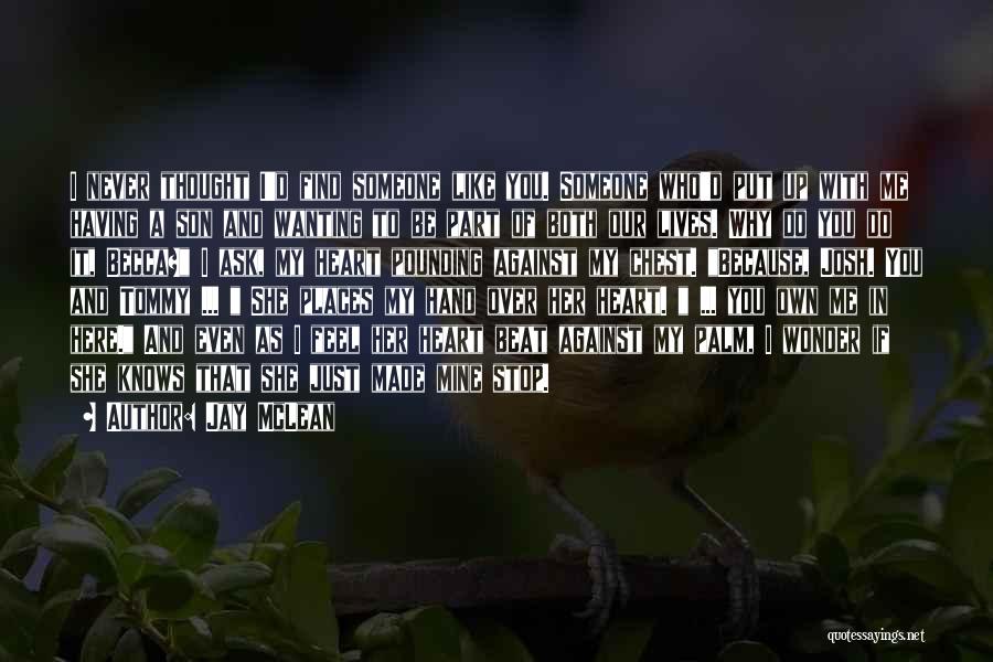 Jay McLean Quotes: I Never Thought I'd Find Someone Like You. Someone Who'd Put Up With Me Having A Son And Wanting To