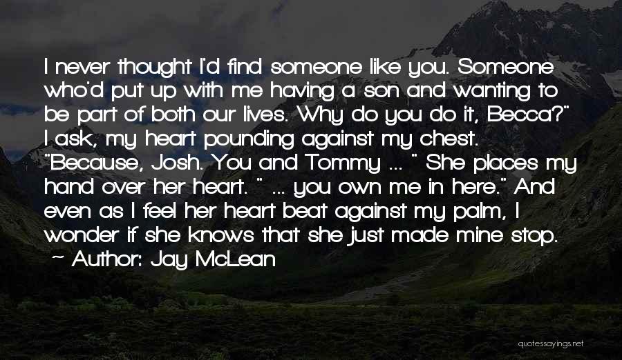 Jay McLean Quotes: I Never Thought I'd Find Someone Like You. Someone Who'd Put Up With Me Having A Son And Wanting To