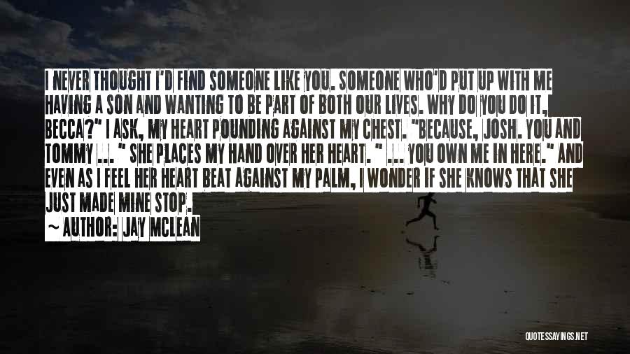 Jay McLean Quotes: I Never Thought I'd Find Someone Like You. Someone Who'd Put Up With Me Having A Son And Wanting To