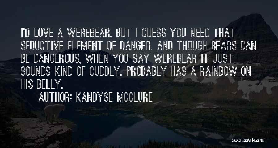 Kandyse McClure Quotes: I'd Love A Werebear. But I Guess You Need That Seductive Element Of Danger. And Though Bears Can Be Dangerous,