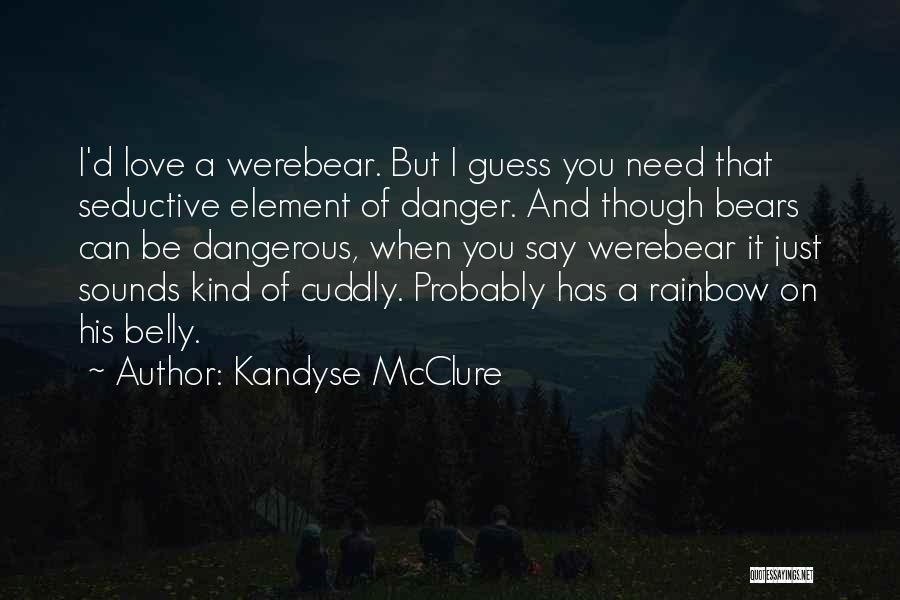 Kandyse McClure Quotes: I'd Love A Werebear. But I Guess You Need That Seductive Element Of Danger. And Though Bears Can Be Dangerous,