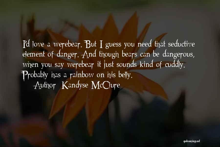 Kandyse McClure Quotes: I'd Love A Werebear. But I Guess You Need That Seductive Element Of Danger. And Though Bears Can Be Dangerous,