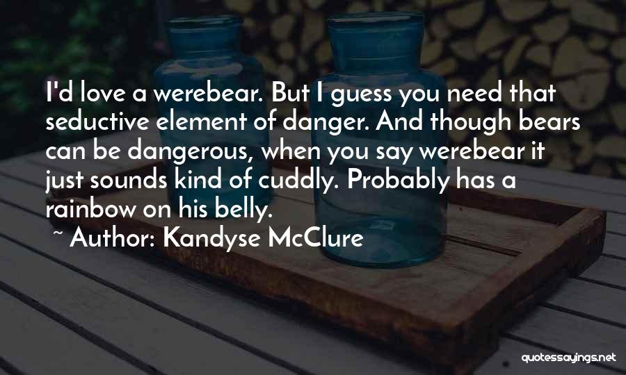 Kandyse McClure Quotes: I'd Love A Werebear. But I Guess You Need That Seductive Element Of Danger. And Though Bears Can Be Dangerous,