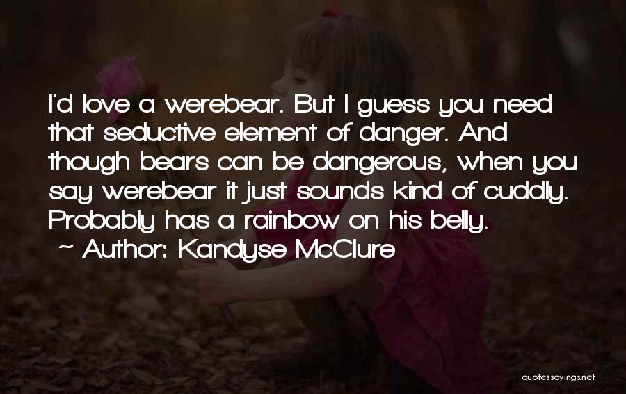 Kandyse McClure Quotes: I'd Love A Werebear. But I Guess You Need That Seductive Element Of Danger. And Though Bears Can Be Dangerous,