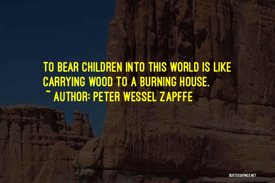 Peter Wessel Zapffe Quotes: To Bear Children Into This World Is Like Carrying Wood To A Burning House.