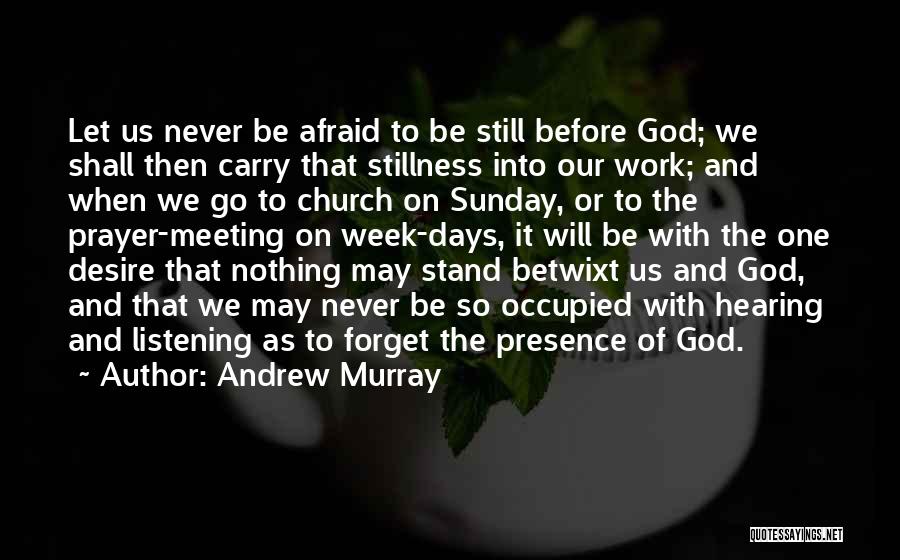 Andrew Murray Quotes: Let Us Never Be Afraid To Be Still Before God; We Shall Then Carry That Stillness Into Our Work; And
