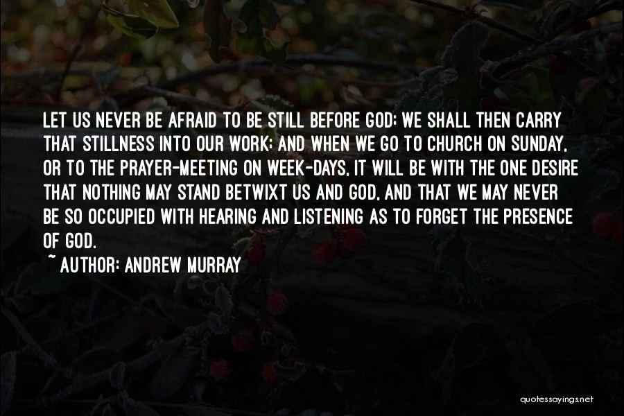 Andrew Murray Quotes: Let Us Never Be Afraid To Be Still Before God; We Shall Then Carry That Stillness Into Our Work; And