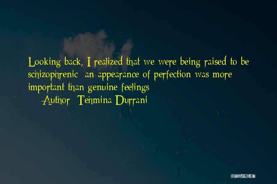 Tehmina Durrani Quotes: Looking Back, I Realized That We Were Being Raised To Be Schizophrenic; An Appearance Of Perfection Was More Important Than