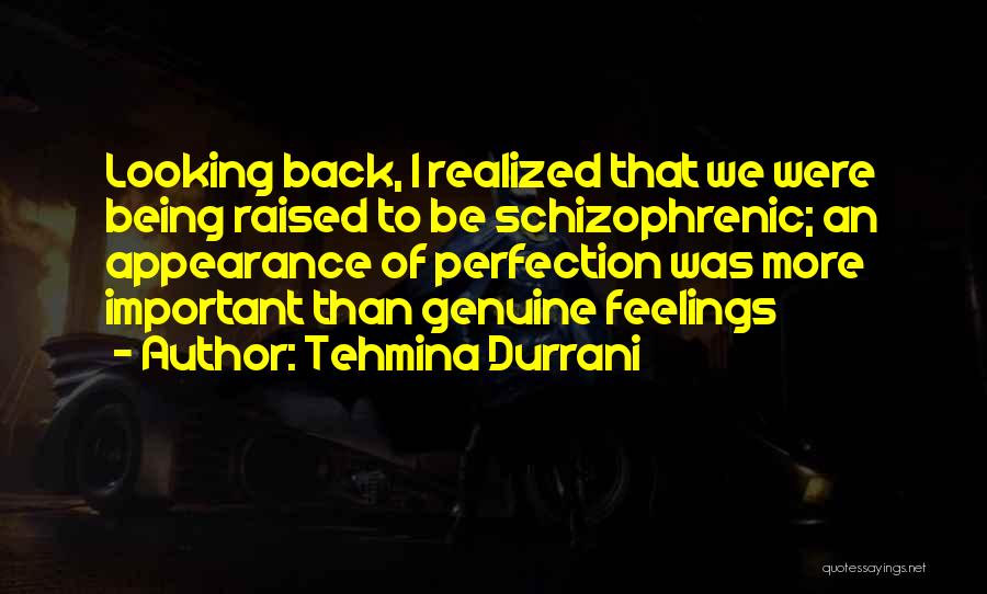 Tehmina Durrani Quotes: Looking Back, I Realized That We Were Being Raised To Be Schizophrenic; An Appearance Of Perfection Was More Important Than