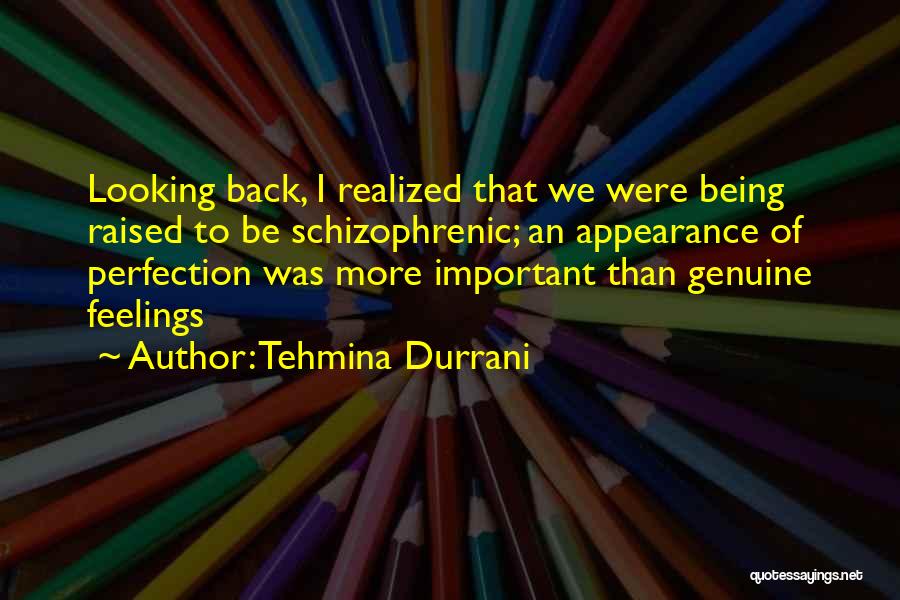 Tehmina Durrani Quotes: Looking Back, I Realized That We Were Being Raised To Be Schizophrenic; An Appearance Of Perfection Was More Important Than