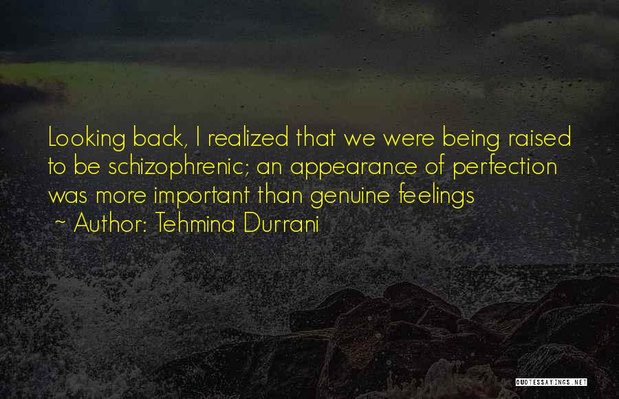 Tehmina Durrani Quotes: Looking Back, I Realized That We Were Being Raised To Be Schizophrenic; An Appearance Of Perfection Was More Important Than