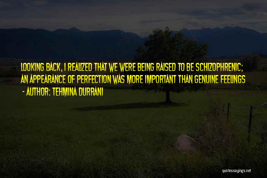 Tehmina Durrani Quotes: Looking Back, I Realized That We Were Being Raised To Be Schizophrenic; An Appearance Of Perfection Was More Important Than