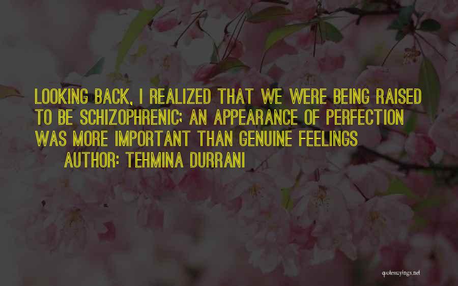 Tehmina Durrani Quotes: Looking Back, I Realized That We Were Being Raised To Be Schizophrenic; An Appearance Of Perfection Was More Important Than