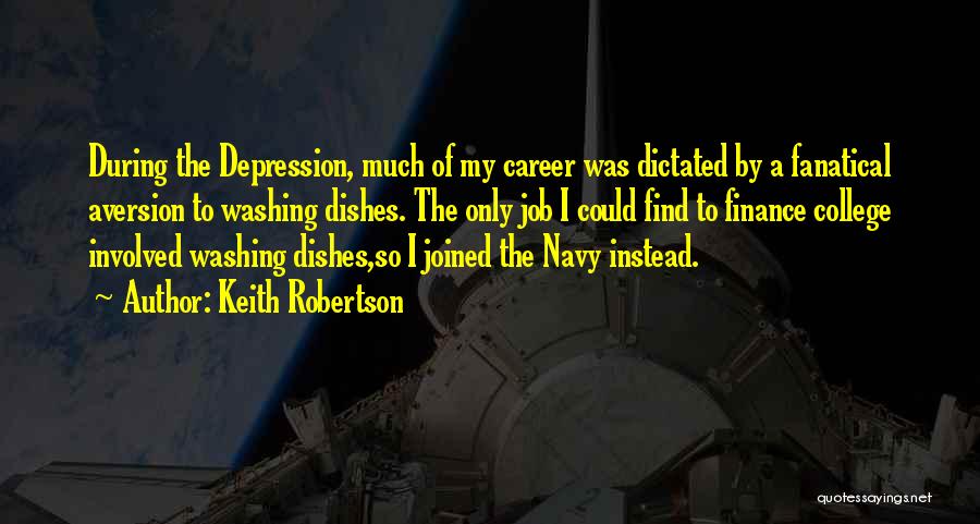 Keith Robertson Quotes: During The Depression, Much Of My Career Was Dictated By A Fanatical Aversion To Washing Dishes. The Only Job I