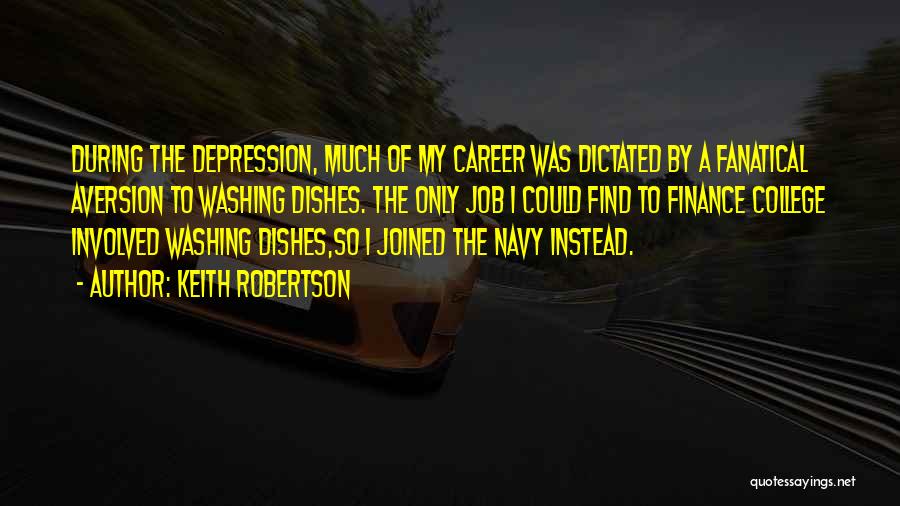 Keith Robertson Quotes: During The Depression, Much Of My Career Was Dictated By A Fanatical Aversion To Washing Dishes. The Only Job I