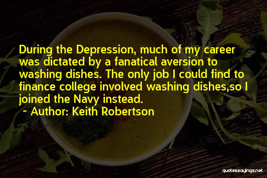 Keith Robertson Quotes: During The Depression, Much Of My Career Was Dictated By A Fanatical Aversion To Washing Dishes. The Only Job I