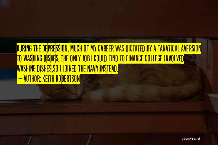 Keith Robertson Quotes: During The Depression, Much Of My Career Was Dictated By A Fanatical Aversion To Washing Dishes. The Only Job I