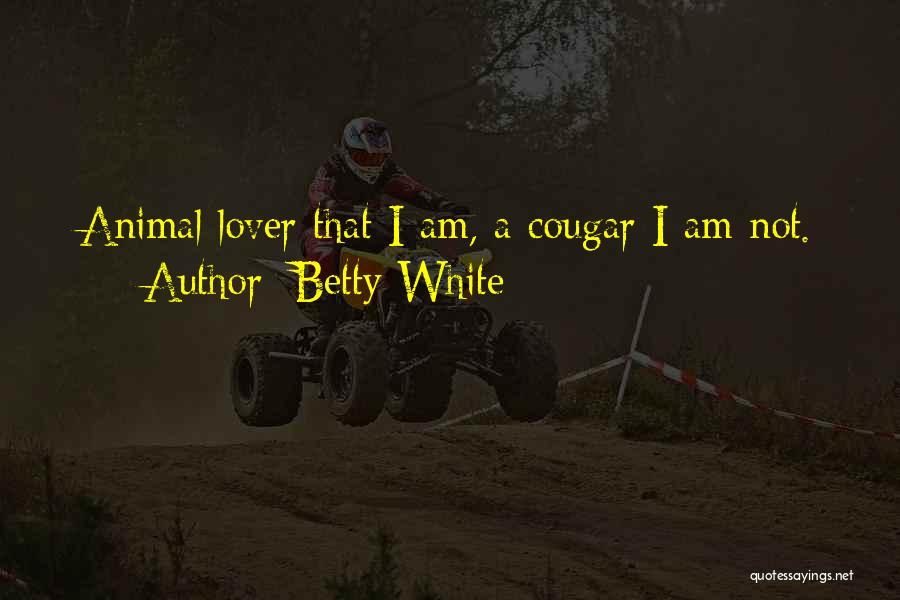 Betty White Quotes: Animal Lover That I Am, A Cougar I Am Not.