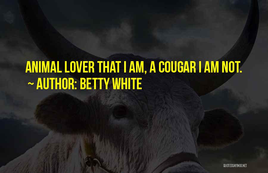 Betty White Quotes: Animal Lover That I Am, A Cougar I Am Not.
