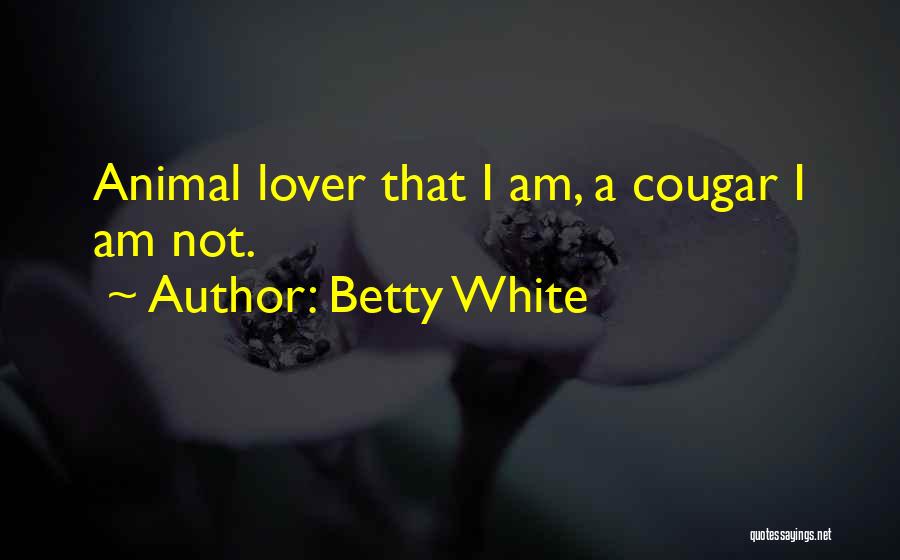 Betty White Quotes: Animal Lover That I Am, A Cougar I Am Not.