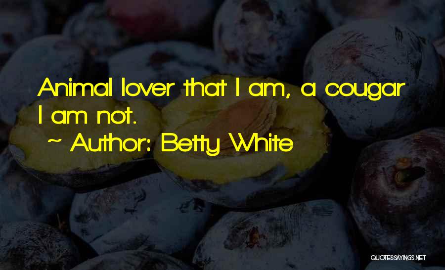 Betty White Quotes: Animal Lover That I Am, A Cougar I Am Not.