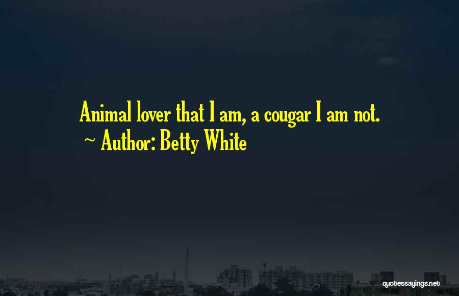 Betty White Quotes: Animal Lover That I Am, A Cougar I Am Not.