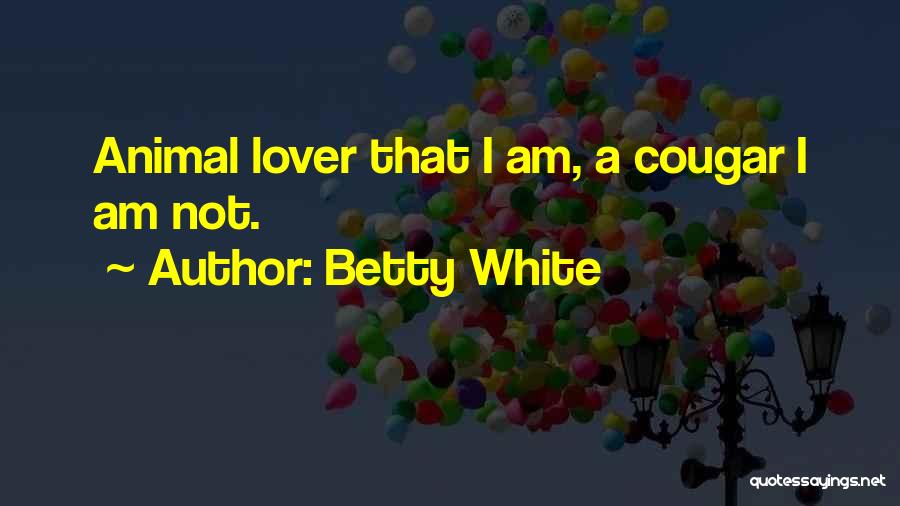 Betty White Quotes: Animal Lover That I Am, A Cougar I Am Not.