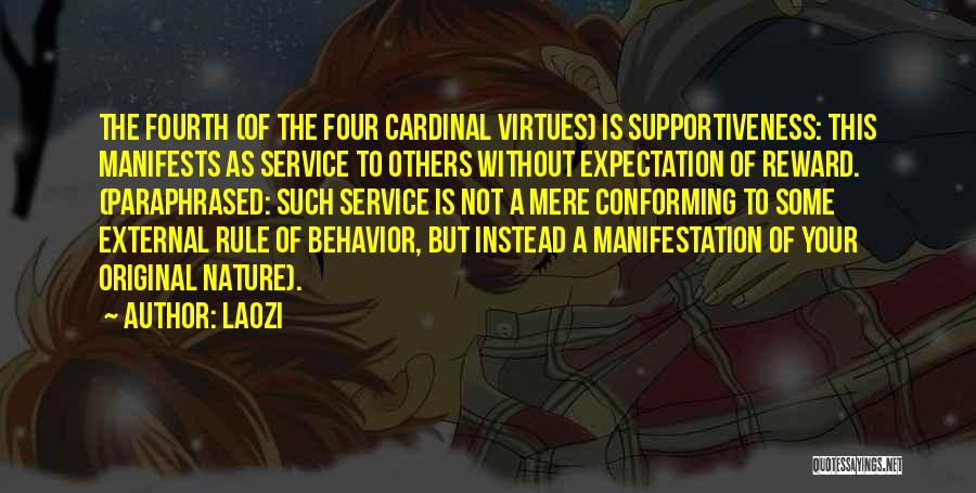 Laozi Quotes: The Fourth (of The Four Cardinal Virtues) Is Supportiveness: This Manifests As Service To Others Without Expectation Of Reward. (paraphrased: