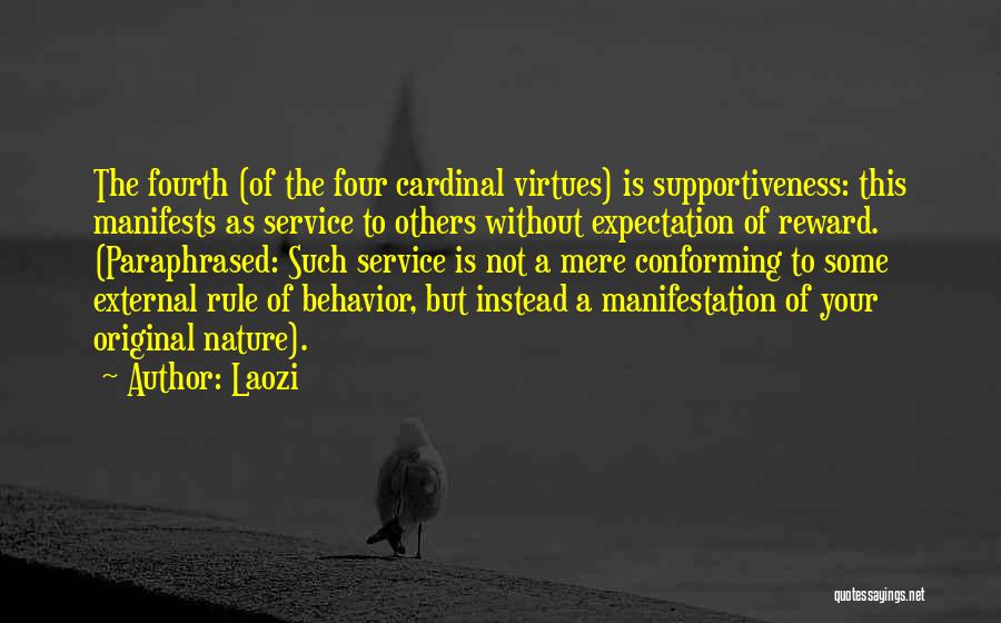 Laozi Quotes: The Fourth (of The Four Cardinal Virtues) Is Supportiveness: This Manifests As Service To Others Without Expectation Of Reward. (paraphrased: