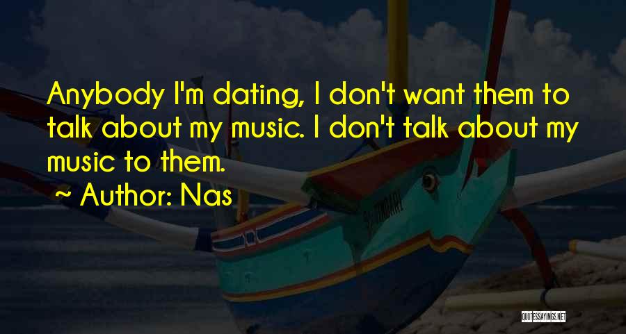 Nas Quotes: Anybody I'm Dating, I Don't Want Them To Talk About My Music. I Don't Talk About My Music To Them.