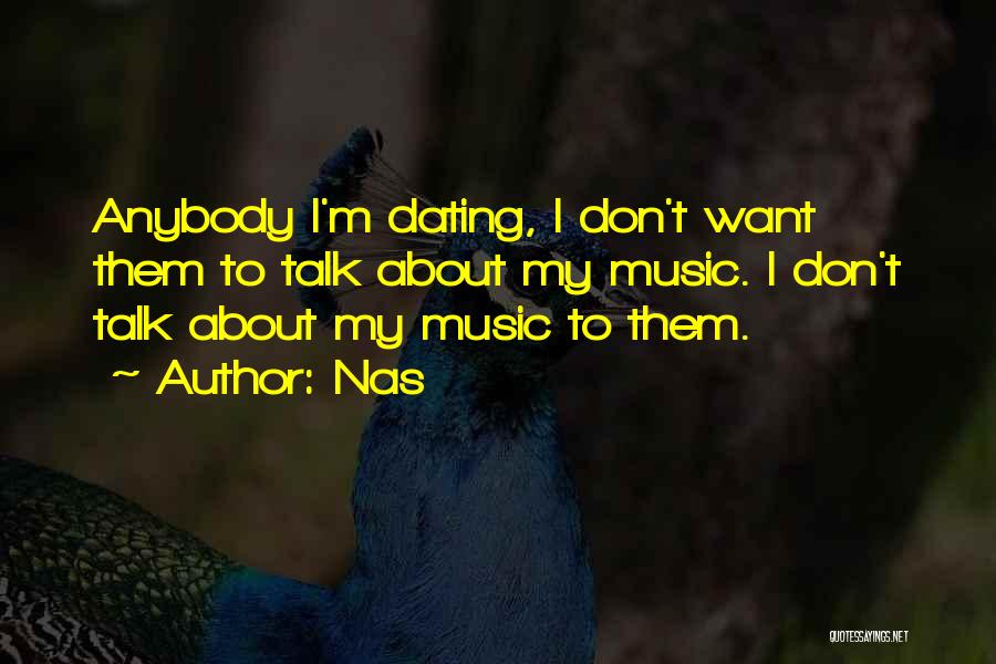 Nas Quotes: Anybody I'm Dating, I Don't Want Them To Talk About My Music. I Don't Talk About My Music To Them.