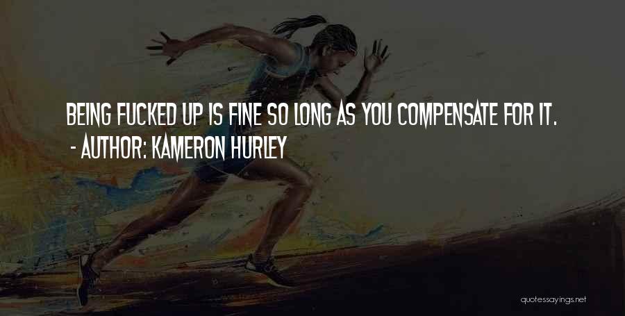 Kameron Hurley Quotes: Being Fucked Up Is Fine So Long As You Compensate For It.