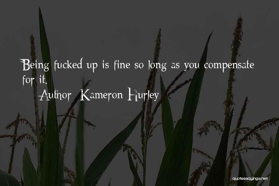 Kameron Hurley Quotes: Being Fucked Up Is Fine So Long As You Compensate For It.