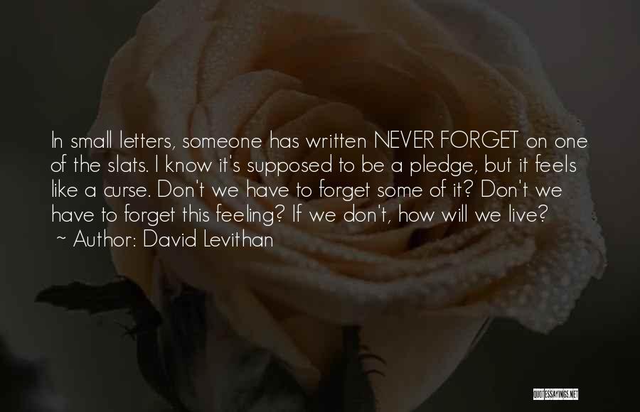 David Levithan Quotes: In Small Letters, Someone Has Written Never Forget On One Of The Slats. I Know It's Supposed To Be A