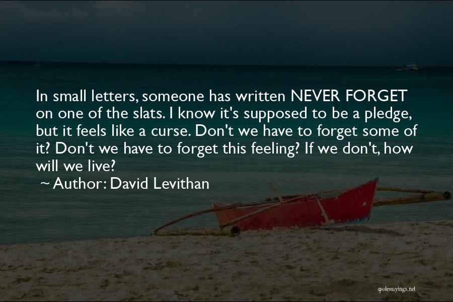 David Levithan Quotes: In Small Letters, Someone Has Written Never Forget On One Of The Slats. I Know It's Supposed To Be A