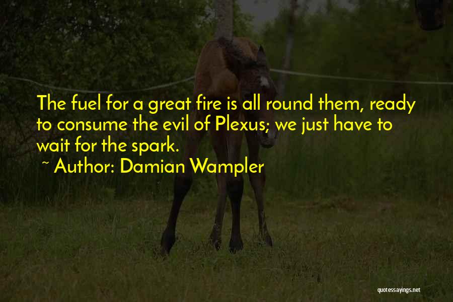 Damian Wampler Quotes: The Fuel For A Great Fire Is All Round Them, Ready To Consume The Evil Of Plexus; We Just Have