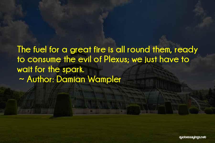 Damian Wampler Quotes: The Fuel For A Great Fire Is All Round Them, Ready To Consume The Evil Of Plexus; We Just Have