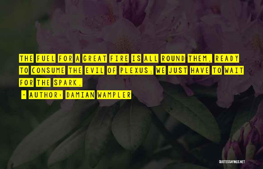 Damian Wampler Quotes: The Fuel For A Great Fire Is All Round Them, Ready To Consume The Evil Of Plexus; We Just Have
