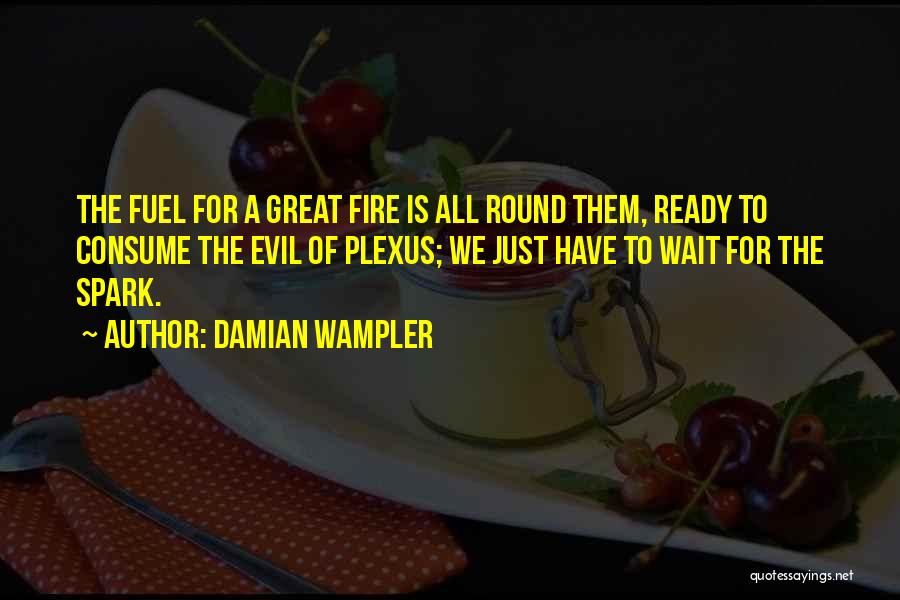 Damian Wampler Quotes: The Fuel For A Great Fire Is All Round Them, Ready To Consume The Evil Of Plexus; We Just Have
