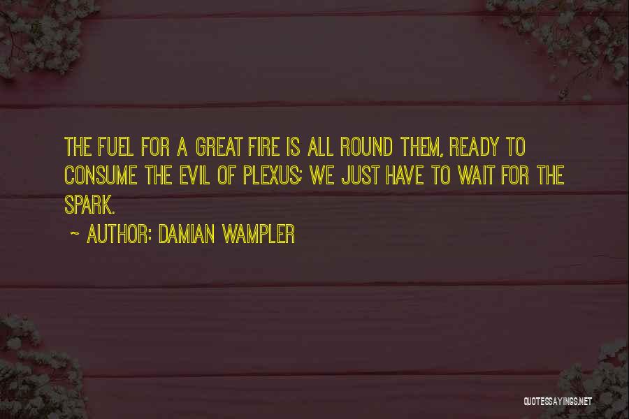 Damian Wampler Quotes: The Fuel For A Great Fire Is All Round Them, Ready To Consume The Evil Of Plexus; We Just Have