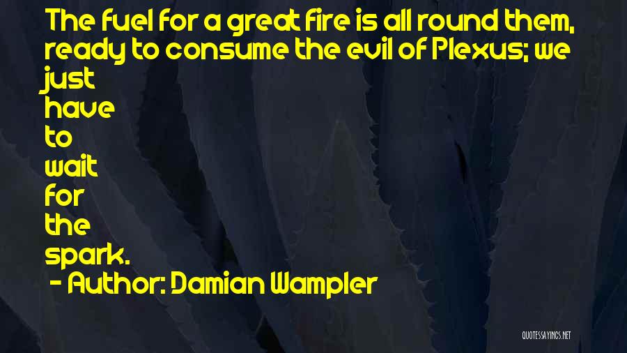 Damian Wampler Quotes: The Fuel For A Great Fire Is All Round Them, Ready To Consume The Evil Of Plexus; We Just Have